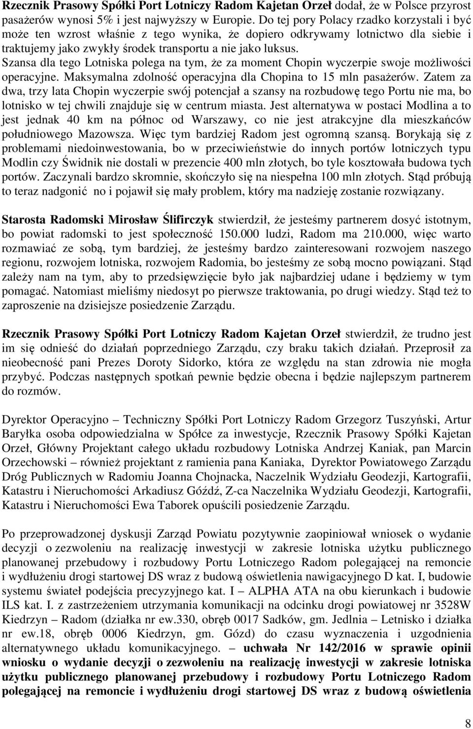 Szansa dla tego Lotniska polega na tym, że za moment Chopin wyczerpie swoje możliwości operacyjne. Maksymalna zdolność operacyjna dla Chopina to 15 mln pasażerów.