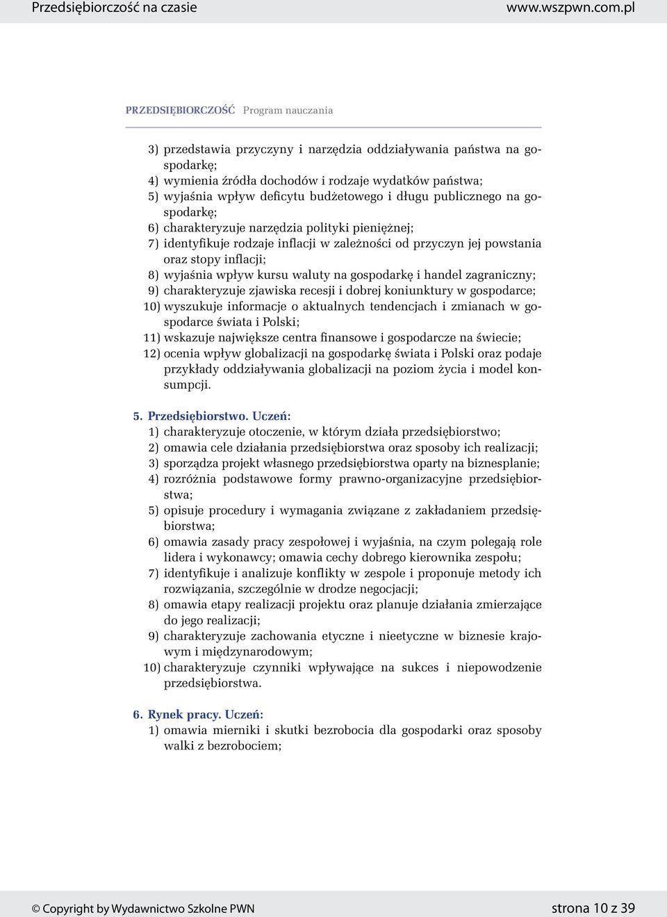 wyjaśnia wpływ kursu waluty na gospodarkę i handel zagraniczny; 9) charakteryzuje zjawiska recesji i dobrej koniunktury w gospodarce; 10) wyszukuje informacje o aktualnych tendencjach i zmianach w