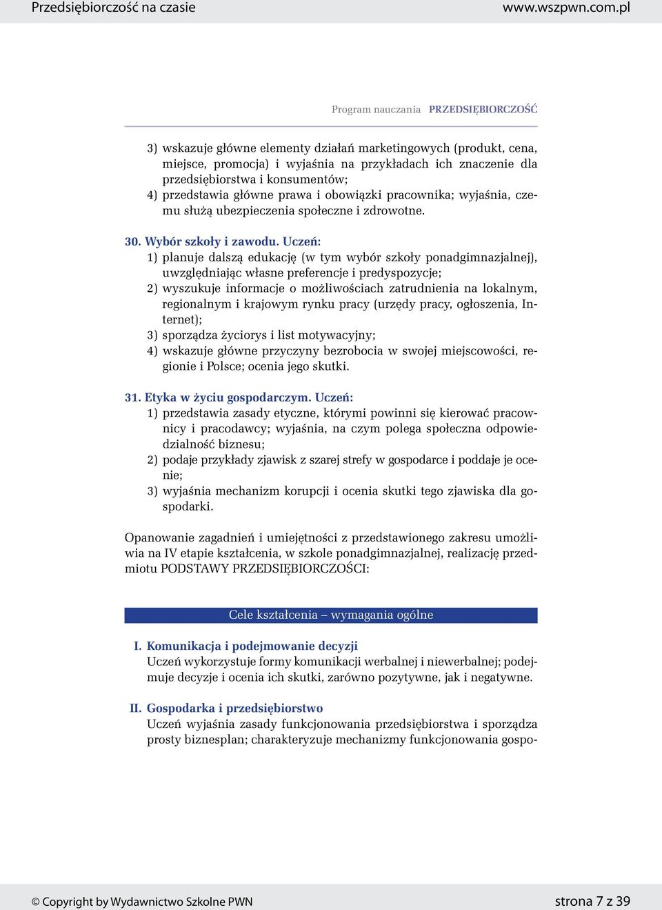 1) planuje dalszą edukację (w tym wybór szkoły ponadgimnazjalnej), uwzględniając własne preferencje i predyspozycje; 2) wyszukuje informacje o możliwościach zatrudnienia na lokalnym, regionalnym i