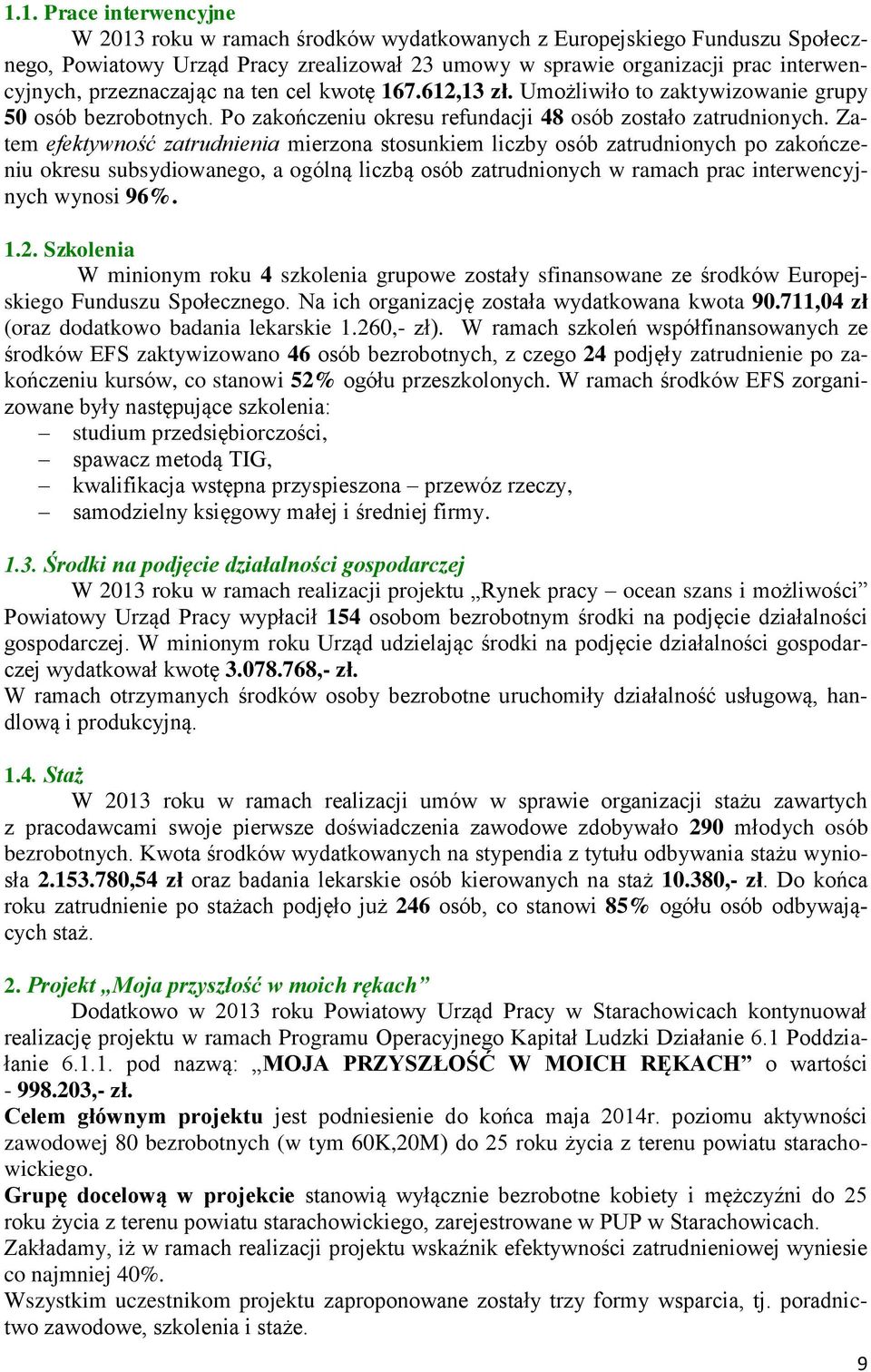 Zatem efektywność zatrudnienia mierzona stosunkiem liczby osób zatrudnionych po zakończeniu okresu subsydiowanego, a ogólną liczbą osób zatrudnionych w ramach prac interwencyjnych wynosi 96%. 1.2.