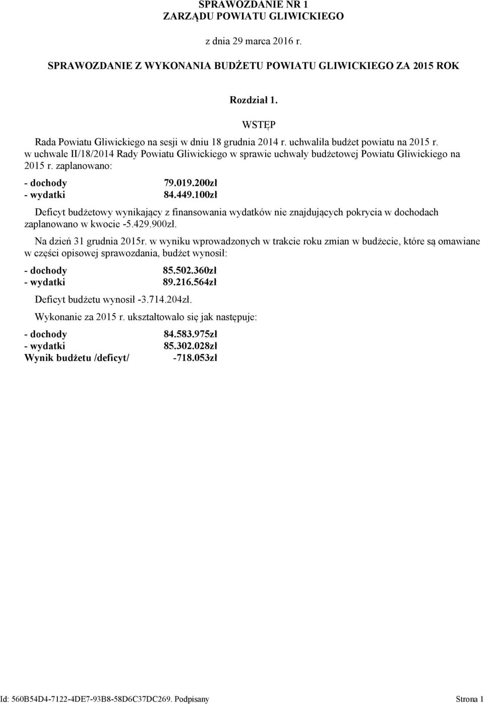 w uchwale II/18/2014 Rady Powiatu Gliwickiego w sprawie uchwały budżetowej Powiatu Gliwickiego na 2015 r. zaplanowano: - dochody 79.019.200zł - wydatki 84.449.