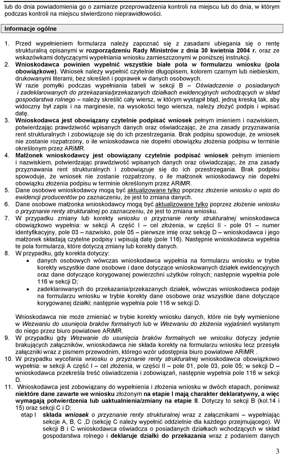 oraz ze wskazówkami dotyczącymi wypełniania wniosku zamieszczonymi w poniższej instrukcji. 2. Wnioskodawca powinien wypełnić wszystkie białe pola w formularzu wniosku (pola obowiązkowe).