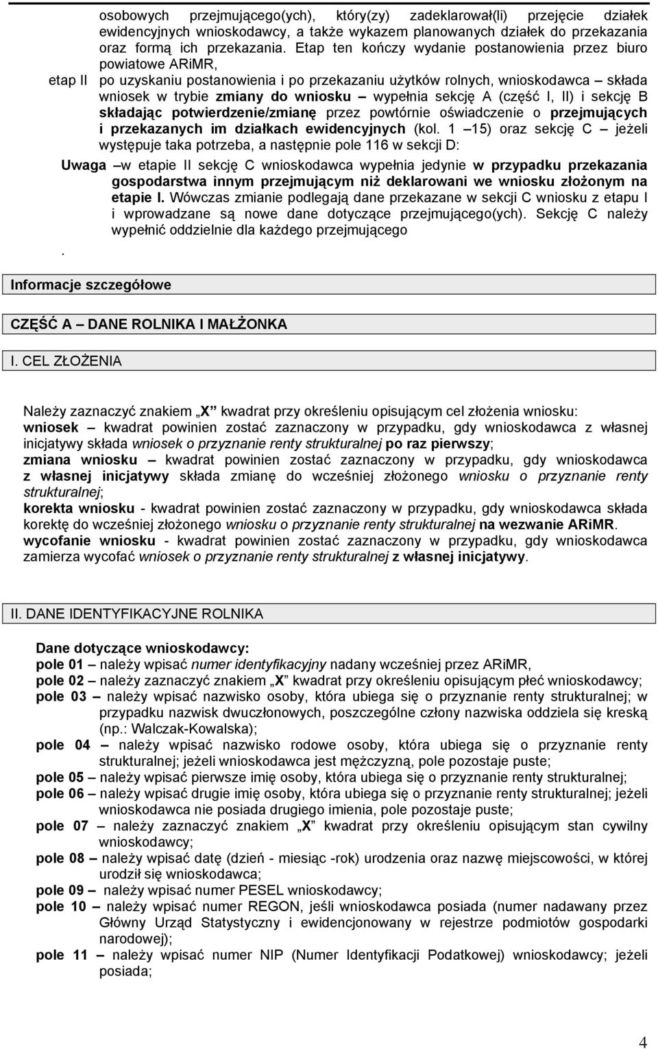 sekcję A (część I, II) i sekcję B składając potwierdzenie/zmianę przez powtórnie oświadczenie o przejmujących i przekazanych im działkach ewidencyjnych (kol.