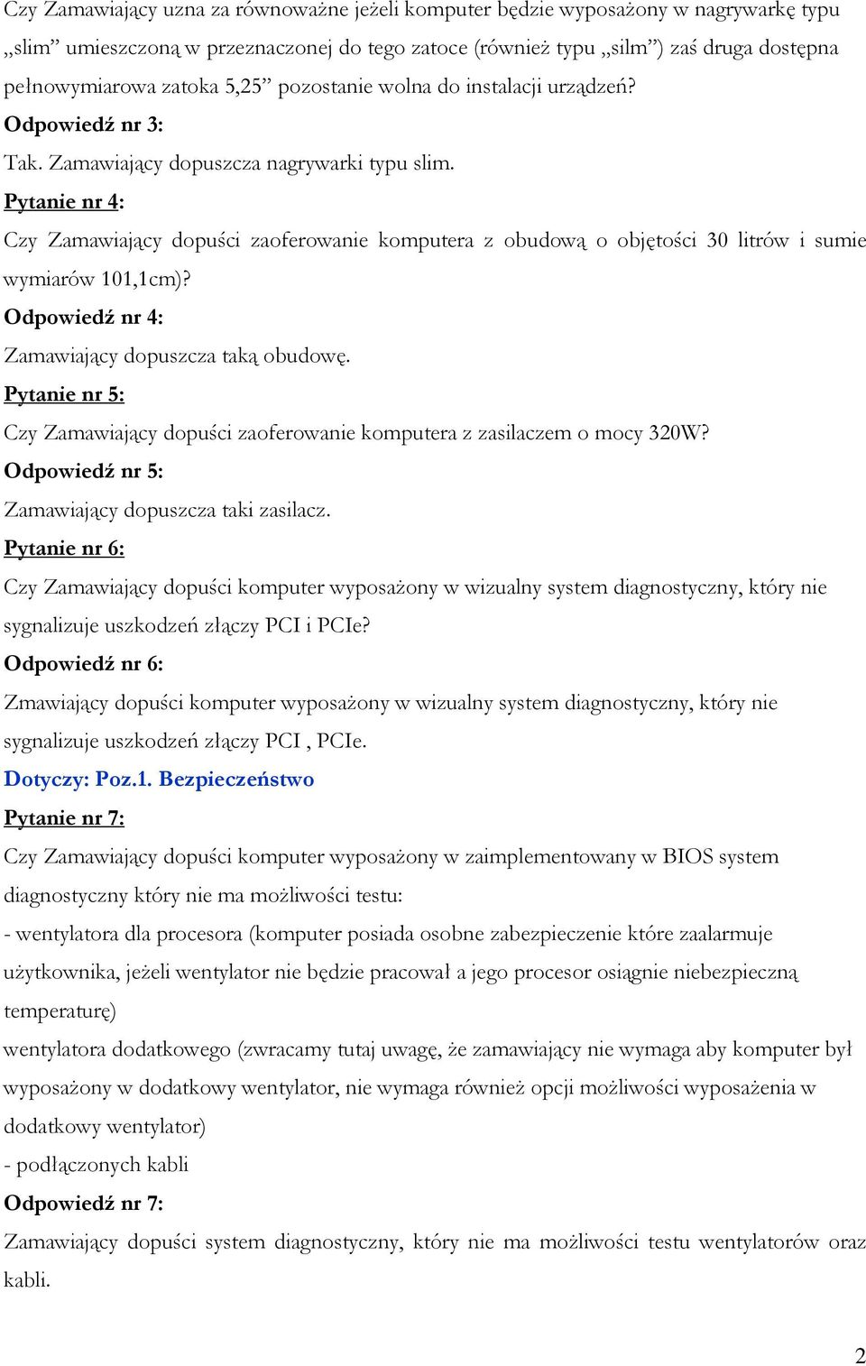 Pytanie nr 4: Czy Zamawiający dopuści zaoferowanie komputera z obudową o objętości 30 litrów i sumie wymiarów 101,1cm)? Odpowiedź nr 4: Zamawiający dopuszcza taką obudowę.