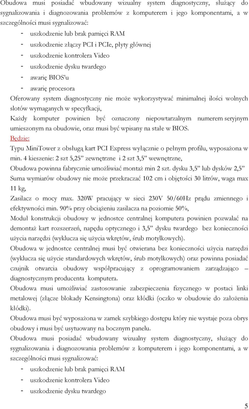 może wykorzystywać minimalnej ilości wolnych slotów wymaganych w specyfkacji, Każdy komputer powinien być oznaczony niepowtarzalnym numerem seryjnym umieszonym na obudowie, oraz musi być wpisany na