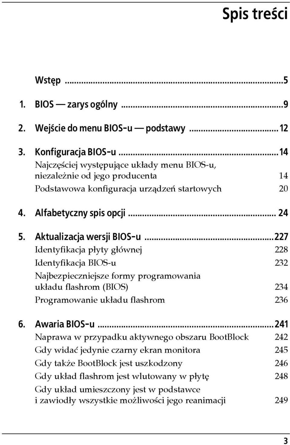 Aktualizacja wersji BIOS-u...227 Identyfikacja płyty głównej 228 Identyfikacja BIOS-u 232 Najbezpieczniejsze formy programowania układu flashrom (BIOS) 234 Programowanie układu flashrom 236 6.