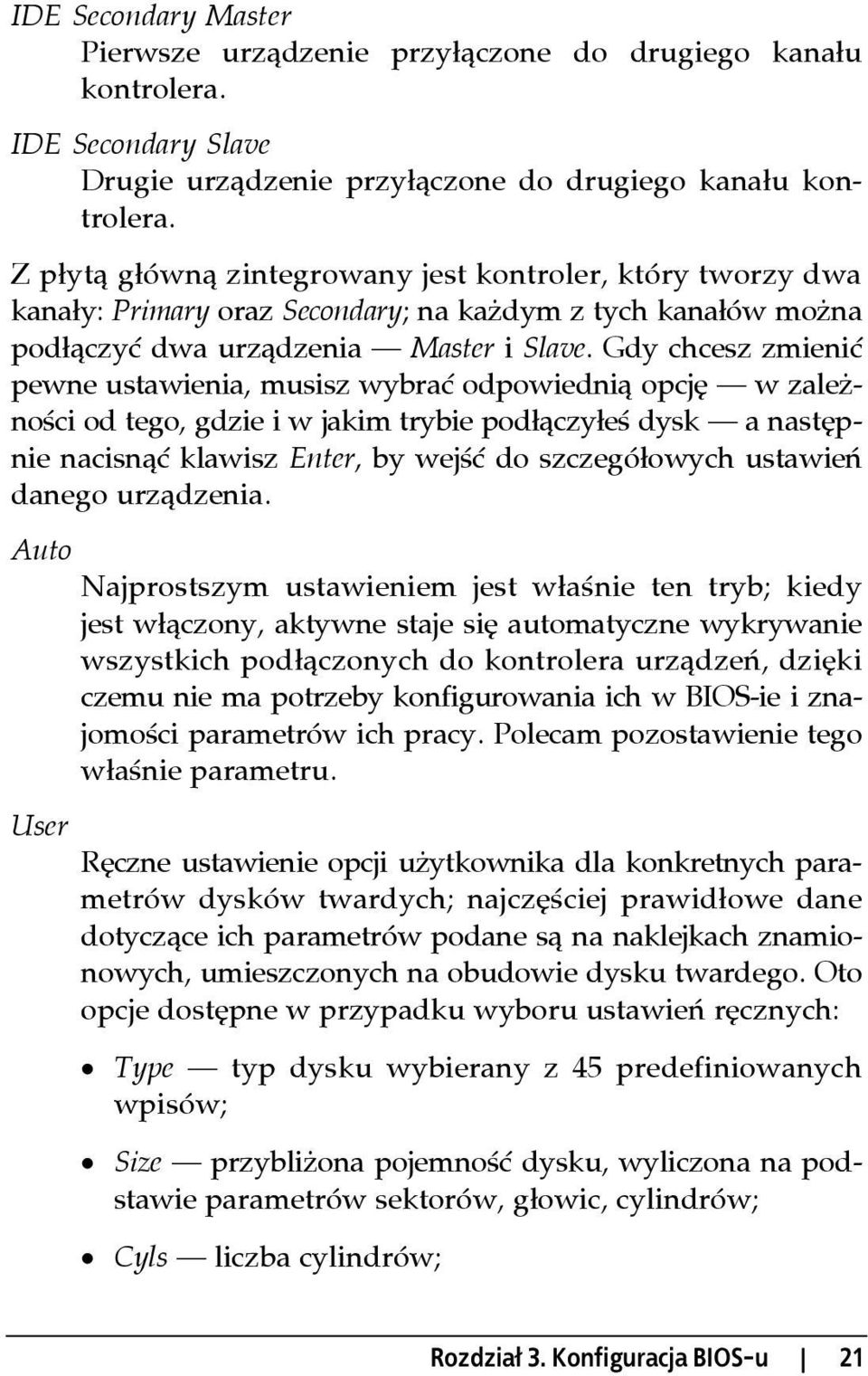 Gdy chcesz zmienić pewne ustawienia, musisz wybrać odpowiednią opcję w zależności od tego, gdzie i w jakim trybie podłączyłeś dysk a następnie nacisnąć klawisz Enter, by wejść do szczegółowych