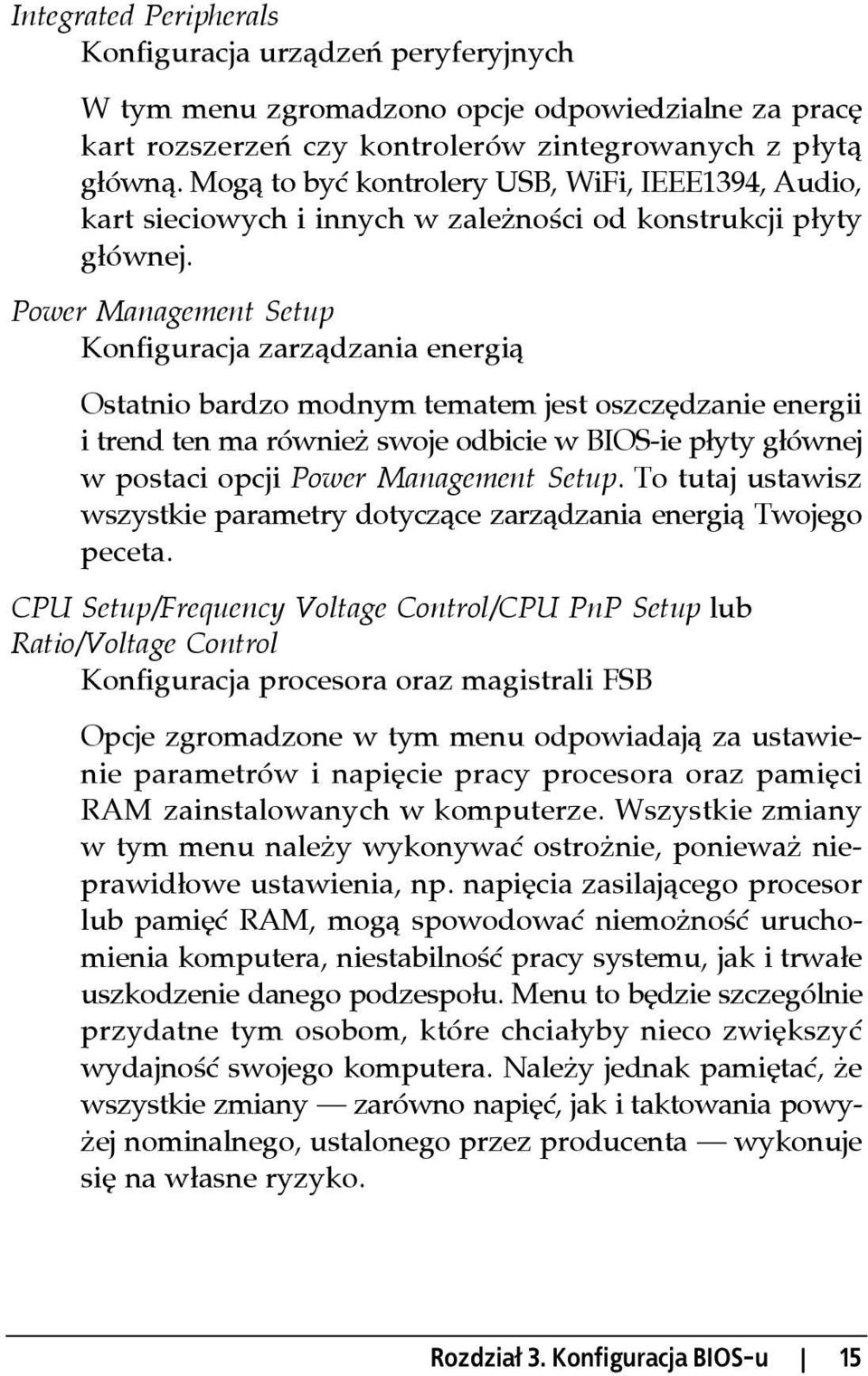 Power Management Setup Konfiguracja zarządzania energią Ostatnio bardzo modnym tematem jest oszczędzanie energii i trend ten ma również swoje odbicie w BIOS-ie płyty głównej w postaci opcji Power