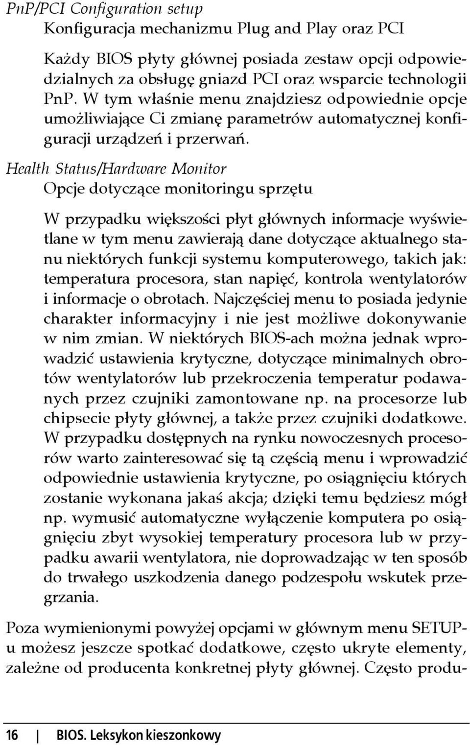 Health Status/Hardware Monitor Opcje dotyczące monitoringu sprzętu W przypadku większości płyt głównych informacje wyświetlane w tym menu zawierają dane dotyczące aktualnego stanu niektórych funkcji