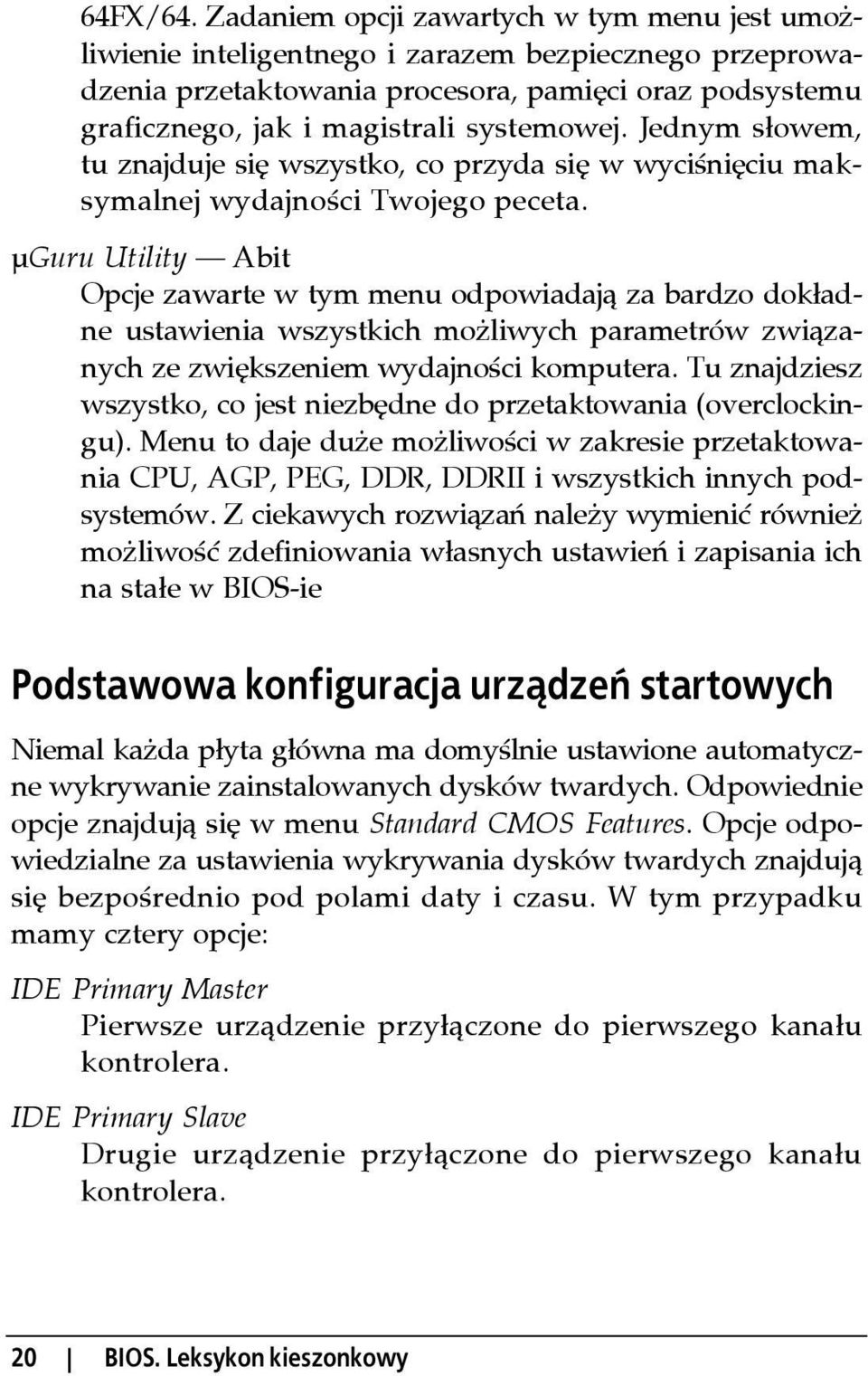 Jednym słowem, tu znajduje się wszystko, co przyda się w wyciśnięciu maksymalnej wydajności Twojego peceta.