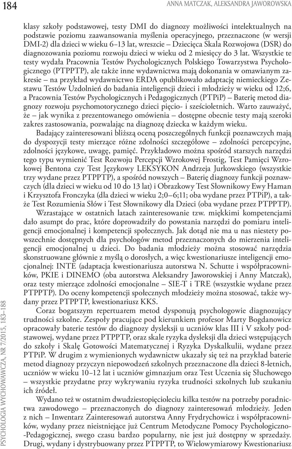 Wszystkie te testy wydała Pracownia Testów Psychologicznych Polskiego Towarzystwa Psychologicznego (PTPPTP), ale także inne wydawnictwa mają dokonania w omawianym zakresie na przykład wydawnictwo