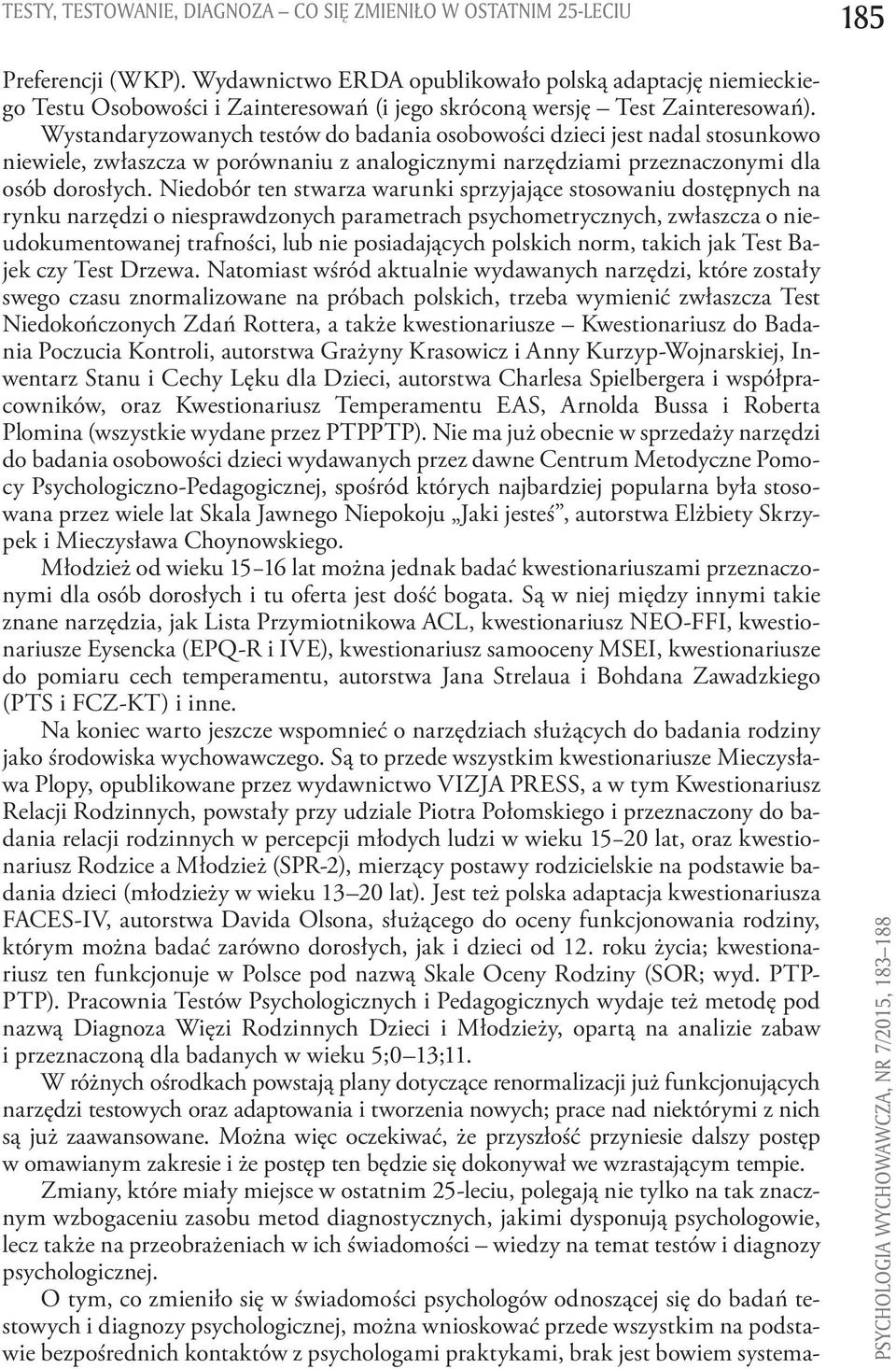 Wystandaryzowanych testów do badania osobowości dzieci jest nadal stosunkowo niewiele, zwłaszcza w porównaniu z analogicznymi narzędziami przeznaczonymi dla osób dorosłych.