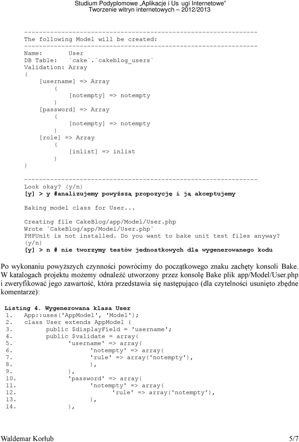 y/n [y] > y #analizujemy powyższą propozycję i ją akceptujemy Baking model class for User... Creating file CakeBlog/app/Model/User.php Wrote `CakeBlog/app/Model/User.php` PHPUnit is not installed.