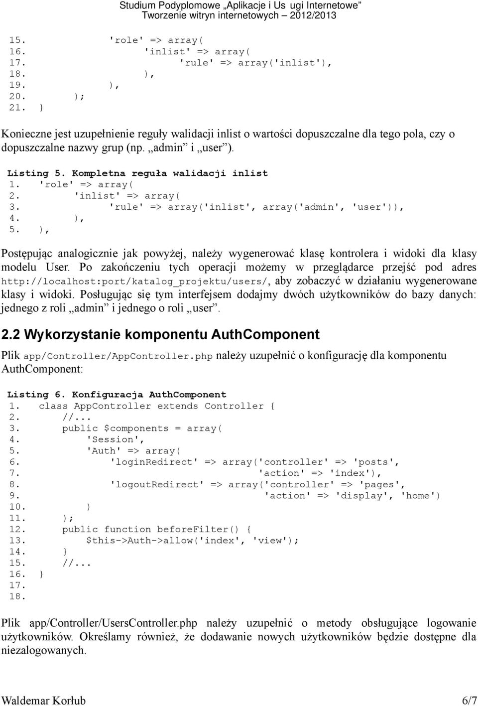 Listing 5. Kompletna reguła walidacji inlist 1. 'role' => array 2. 'inlist' => array 'rule' => array'inlist', array'admin', 'user' 5.