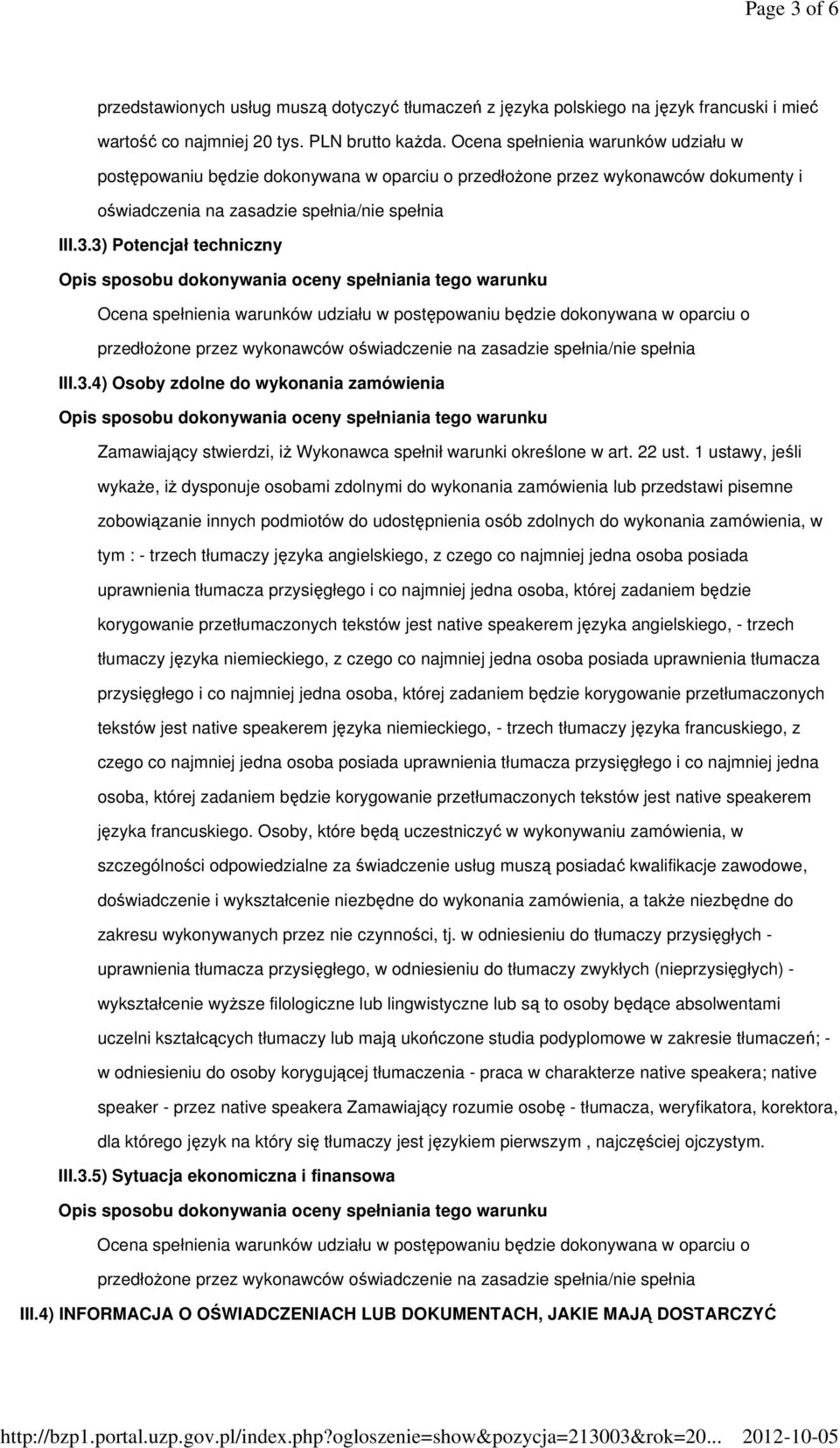 3) Potencjał techniczny Ocena spełnienia warunków udziału w postępowaniu będzie dokonywana w oparciu o przedłożone przez wykonawców oświadczenie na zasadzie spełnia/nie spełnia III.3.4) Osoby zdolne do wykonania zamówienia Zamawiający stwierdzi, iż Wykonawca spełnił warunki określone w art.