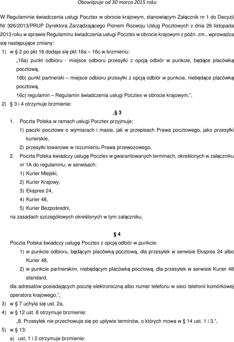 , wprowadza się następujące zmiany: 1) w 2 po pkt 16 dodaje się pkt 16a 16c w brzmieniu: 16a) punkt odbioru - miejsce odbioru przesyłki z opcją odbiór w punkcie, będące placówką pocztową, 16b) punkt