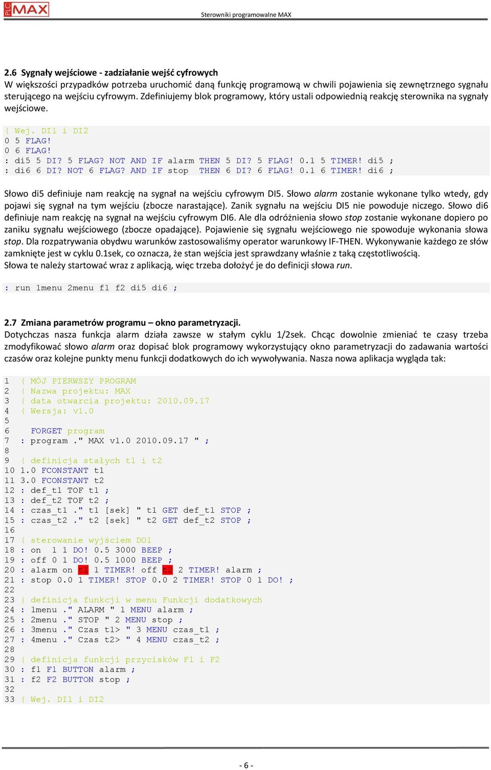 Zdefiniujemy blok programowy, który ustali odpowiednią reakcję sterownika na sygnały wejściowe. ( Wej. DI1 i DI2 0 5 FLAG! 0 6 FLAG! : di5 5 DI? 5 FLAG? NOT AND IF alarm THEN 5 DI? 5 FLAG! 0.1 5 TIMER!