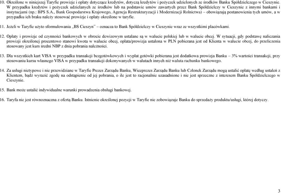 , Bank Gospodarstwa Krajowego, Agencja Restrukturyzacji i Modernizacji Rolnictwa) obowiązują postanowienia tych umów, a w przypadku ich braku należy stosować prowizje i opłaty określone w taryfie. 11.