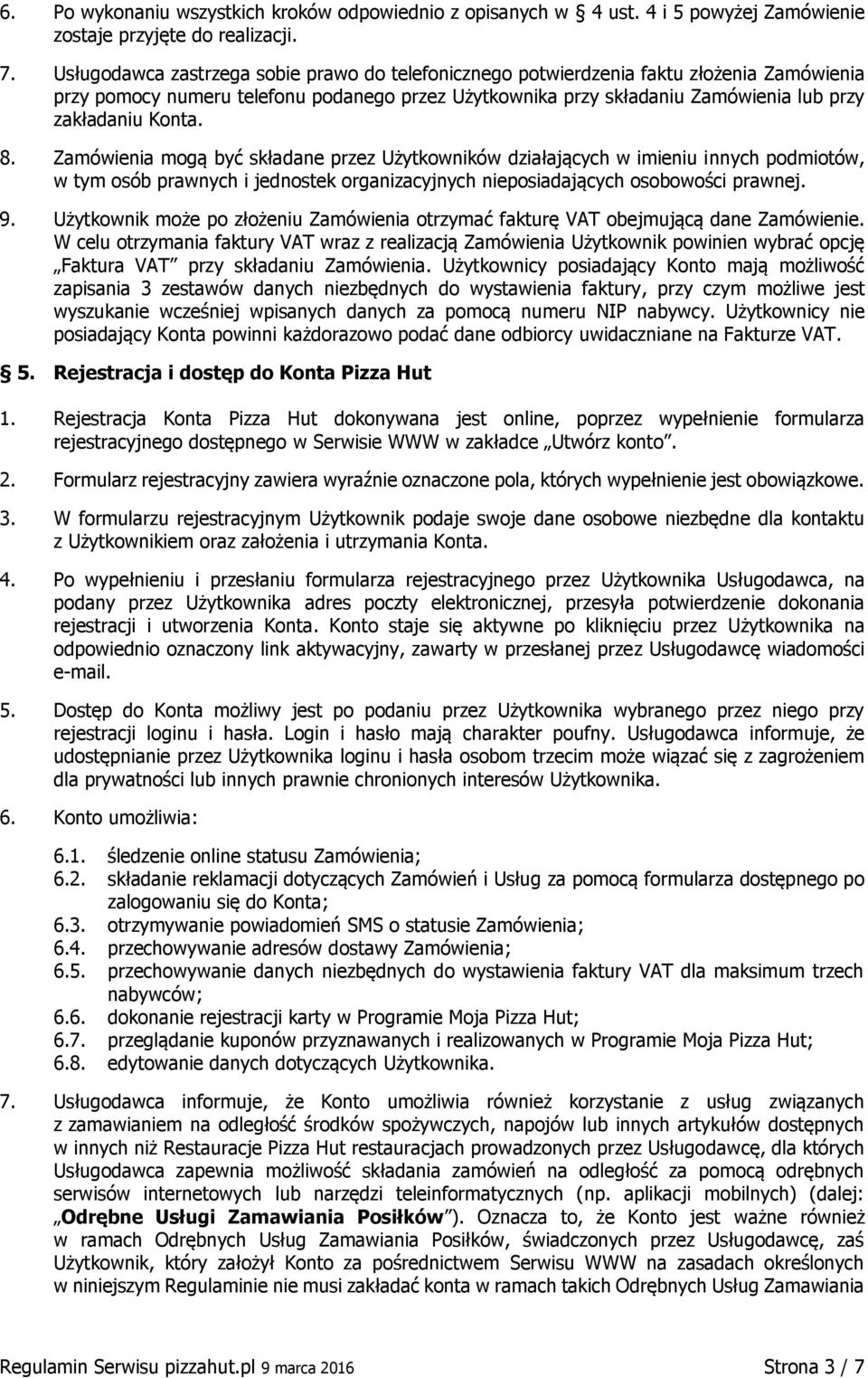 8. Zamówienia mogą być składane przez Użytkowników działających w imieniu innych podmiotów, w tym osób prawnych i jednostek organizacyjnych nieposiadających osobowości prawnej. 9.