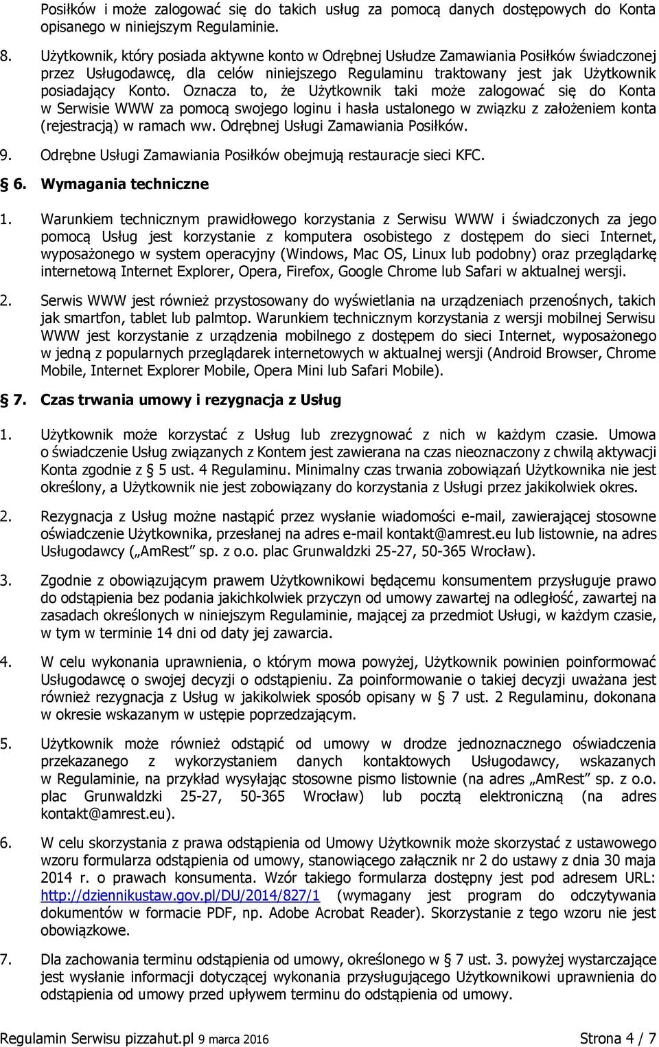 Oznacza to, że Użytkownik taki może zalogować się do Konta w Serwisie WWW za pomocą swojego loginu i hasła ustalonego w związku z założeniem konta (rejestracją) w ramach ww.