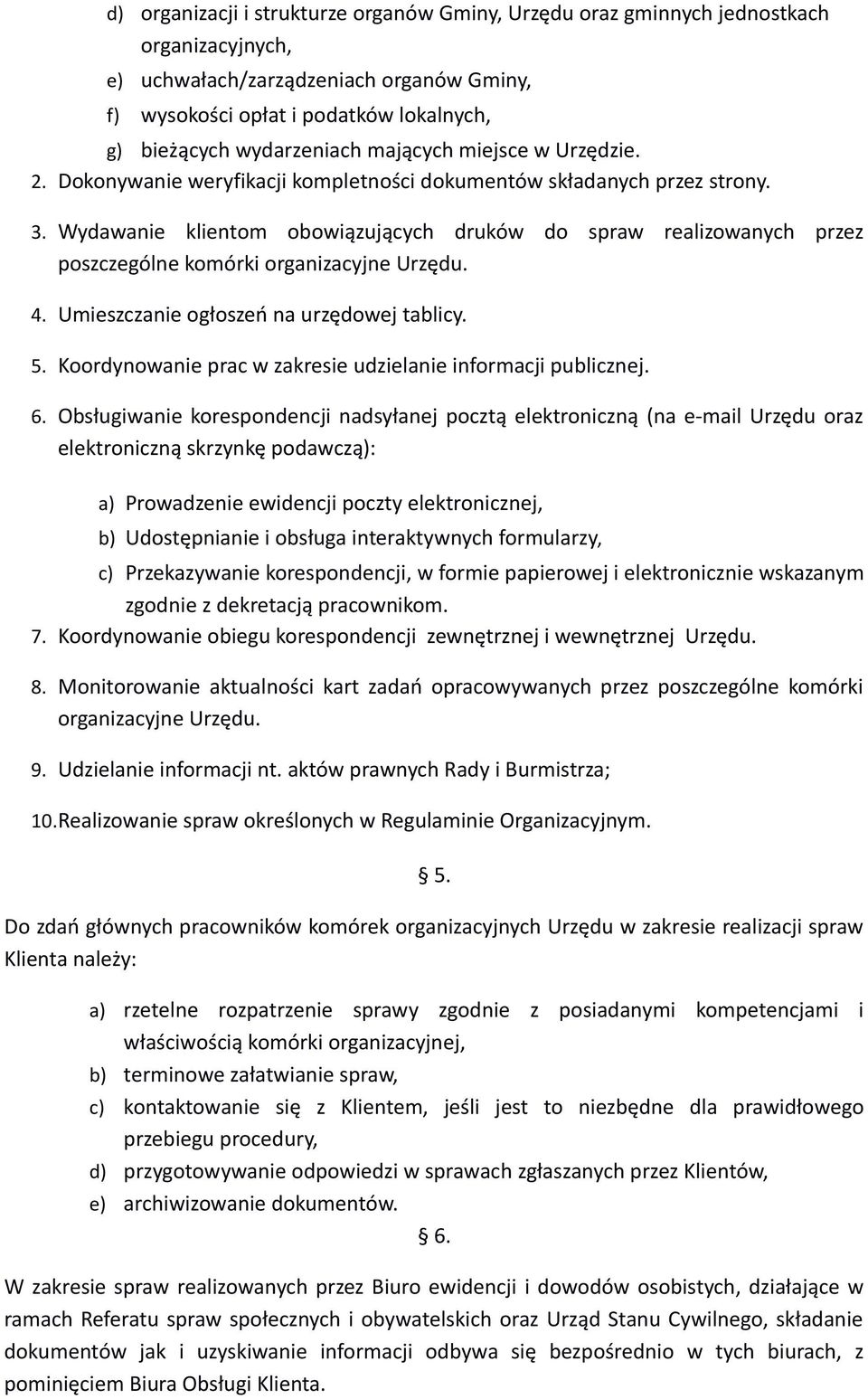 Wydawanie klientom obowiązujących druków do spraw realizowanych przez poszczególne komórki organizacyjne Urzędu. 4. Umieszczanie ogłoszeń na urzędowej tablicy. 5.