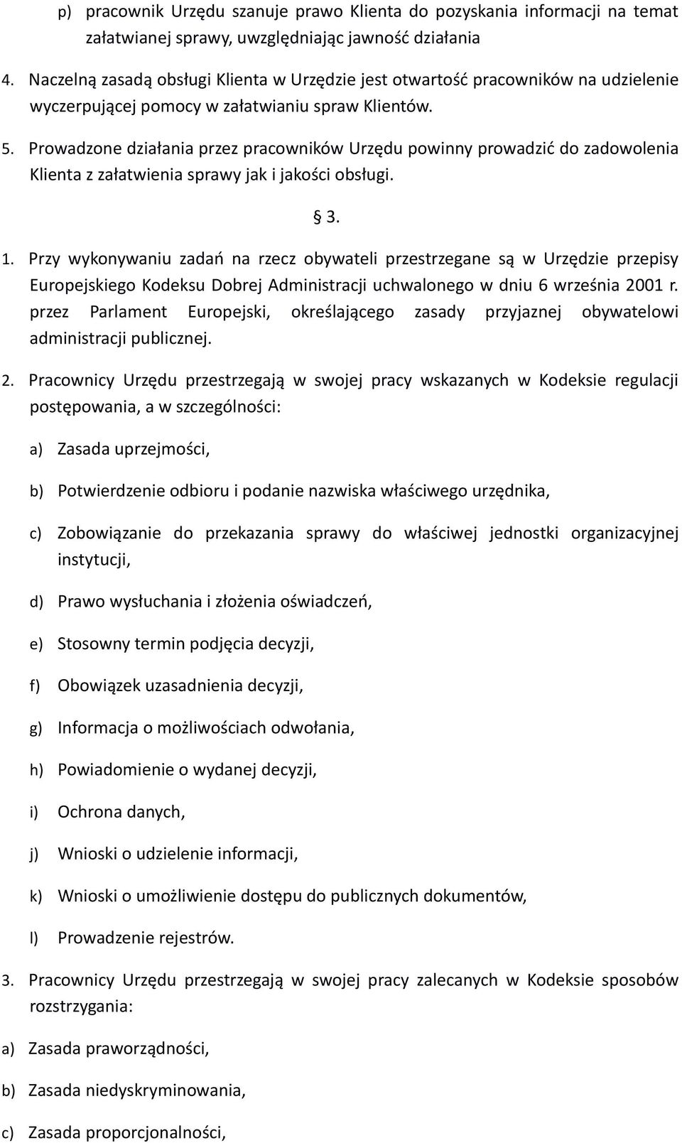 Prowadzone działania przez pracowników Urzędu powinny prowadzić do zadowolenia Klienta z załatwienia sprawy jak i jakości obsługi. 3. 1.