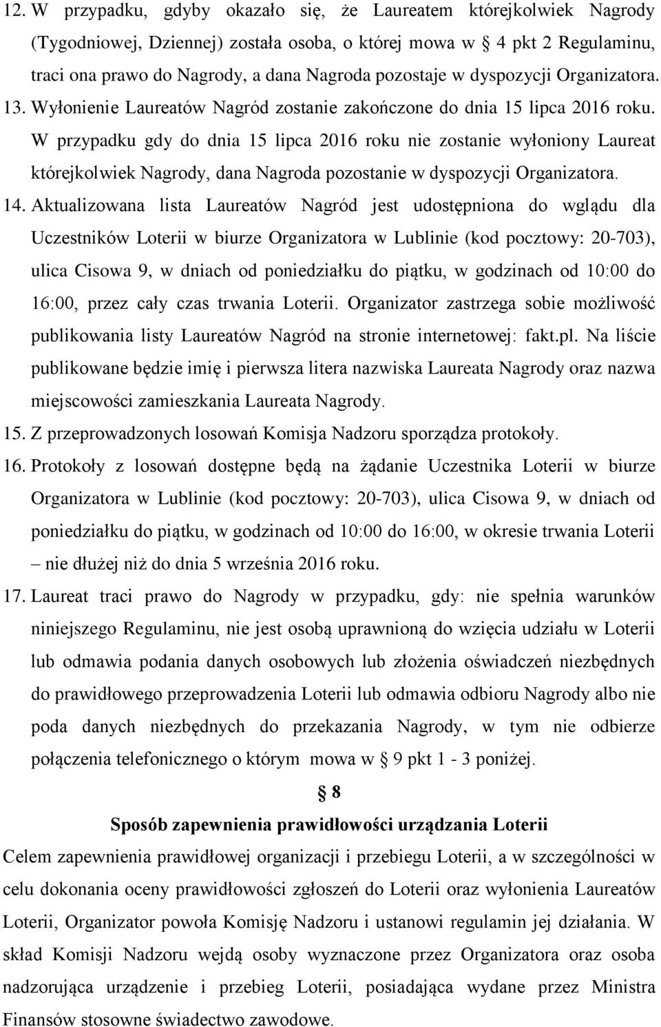 W przypadku gdy do dnia 15 lipca 2016 roku nie zostanie wyłoniony Laureat którejkolwiek Nagrody, dana Nagroda pozostanie w dyspozycji Organizatora. 14.