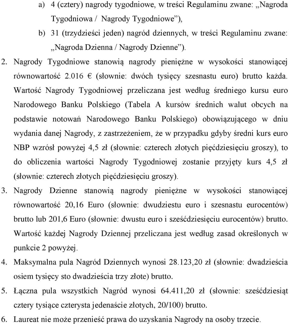 Wartość Nagrody Tygodniowej przeliczana jest według średniego kursu euro Narodowego Banku Polskiego (Tabela A kursów średnich walut obcych na podstawie notowań Narodowego Banku Polskiego)
