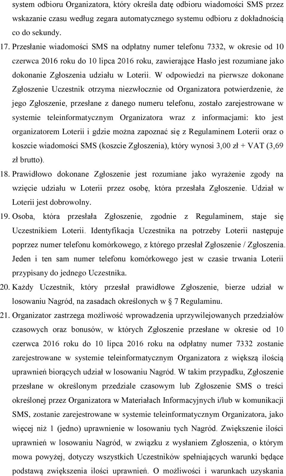 W odpowiedzi na pierwsze dokonane Zgłoszenie Uczestnik otrzyma niezwłocznie od Organizatora potwierdzenie, że jego Zgłoszenie, przesłane z danego numeru telefonu, zostało zarejestrowane w systemie