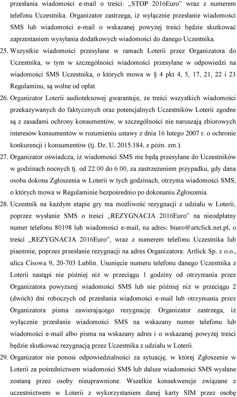 Wszystkie wiadomości przesyłane w ramach Loterii przez Organizatora do Uczestnika, w tym w szczególności wiadomości przesyłane w odpowiedzi na wiadomości SMS Uczestnika, o których mowa w 4 pkt 4, 5,