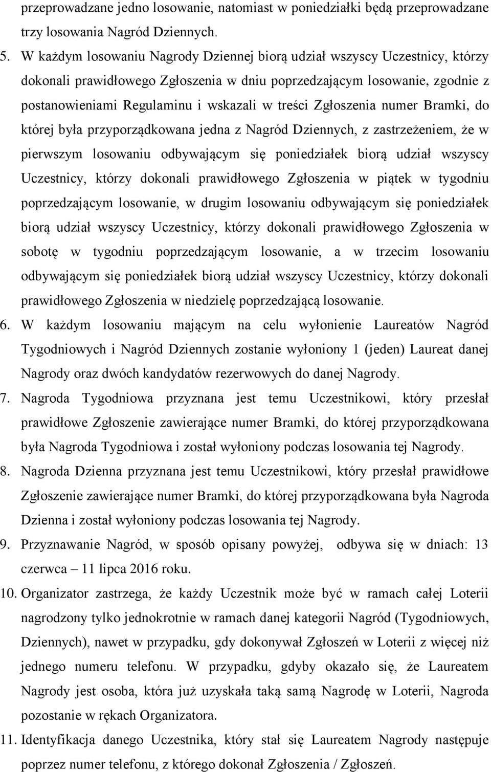 Zgłoszenia numer Bramki, do której była przyporządkowana jedna z Nagród Dziennych, z zastrzeżeniem, że w pierwszym losowaniu odbywającym się poniedziałek biorą udział wszyscy Uczestnicy, którzy