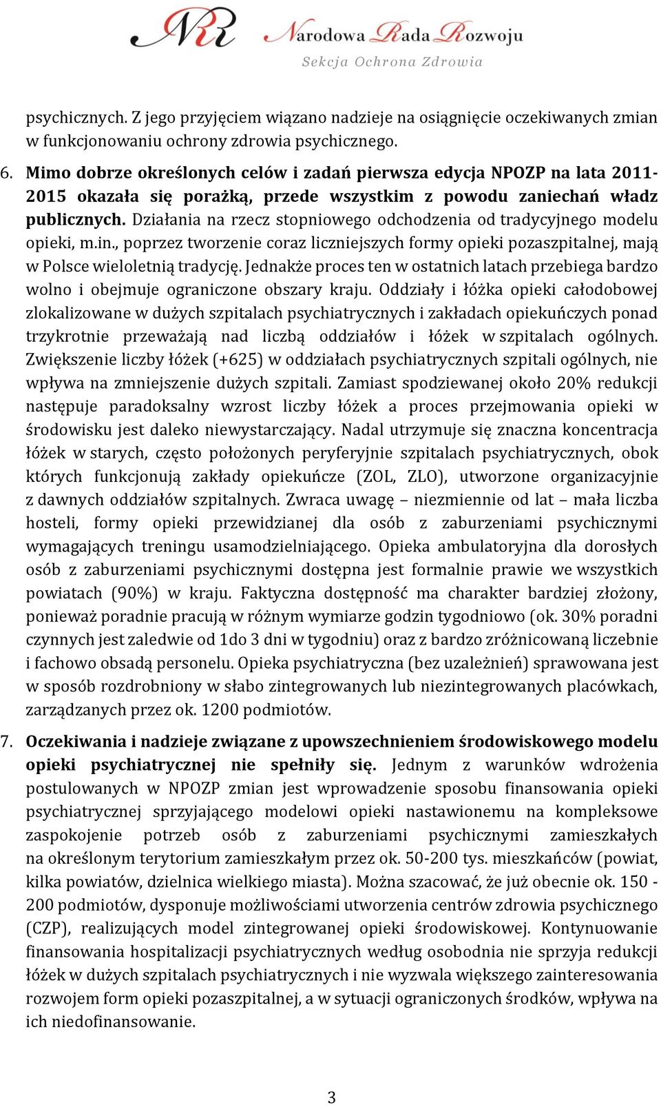 Działania na rzecz stopniowego odchodzenia od tradycyjnego modelu opieki, m.in., poprzez tworzenie coraz liczniejszych formy opieki pozaszpitalnej, mają w Polsce wieloletnią tradycję.