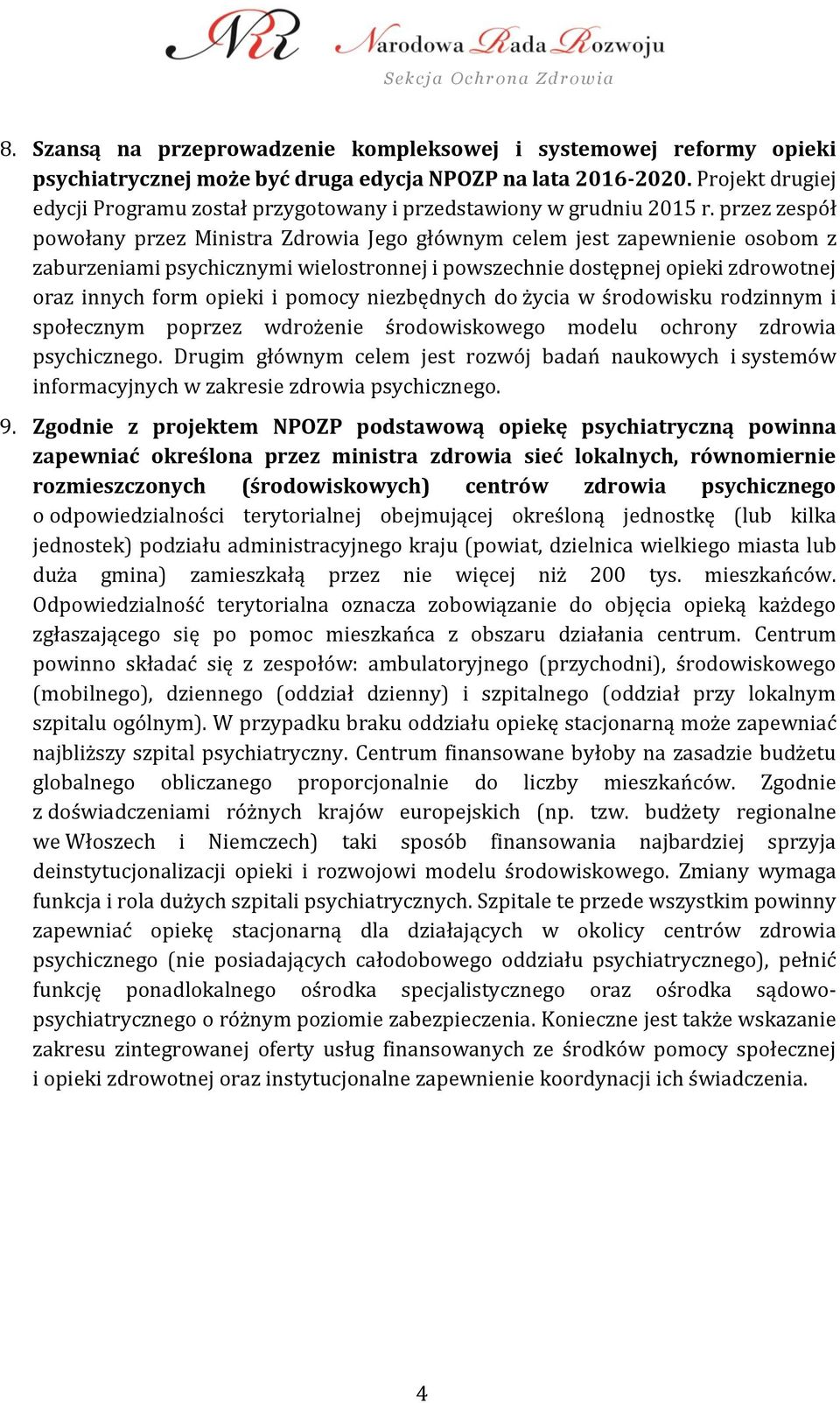 przez zespół powołany przez Ministra Zdrowia Jego głównym celem jest zapewnienie osobom z zaburzeniami psychicznymi wielostronnej i powszechnie dostępnej opieki zdrowotnej oraz innych form opieki i