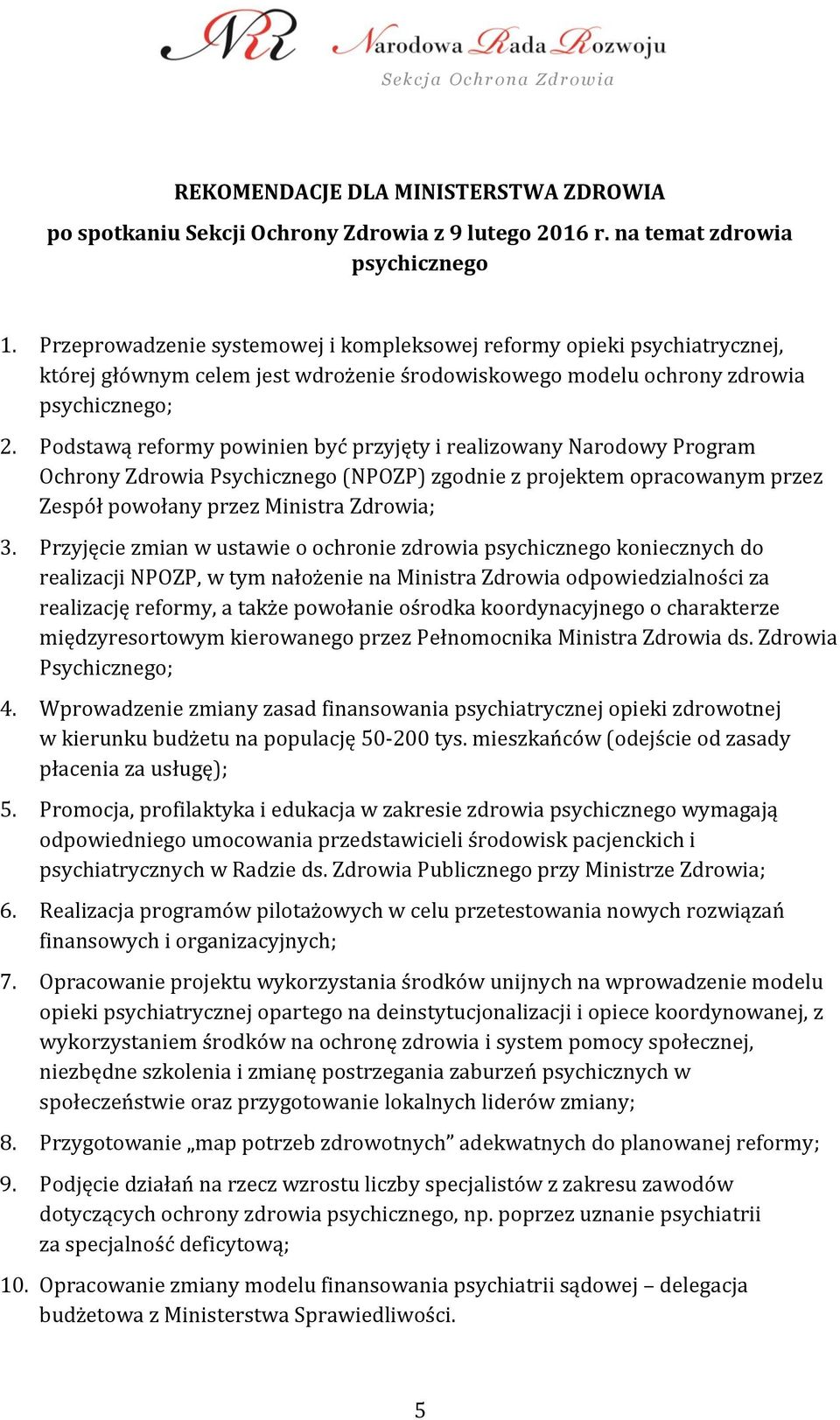 Podstawą reformy powinien być przyjęty i realizowany Narodowy Program Ochrony Zdrowia Psychicznego (NPOZP) zgodnie z projektem opracowanym przez Zespół powołany przez Ministra Zdrowia; 3.