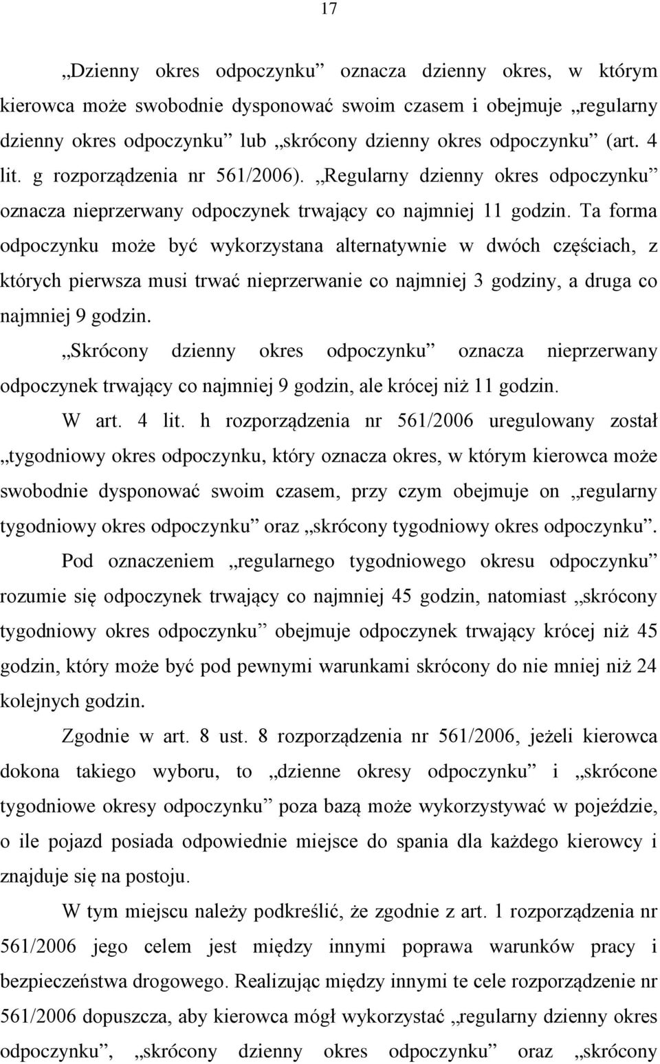 Ta forma odpoczynku może być wykorzystana alternatywnie w dwóch częściach, z których pierwsza musi trwać nieprzerwanie co najmniej 3 godziny, a druga co najmniej 9 godzin.