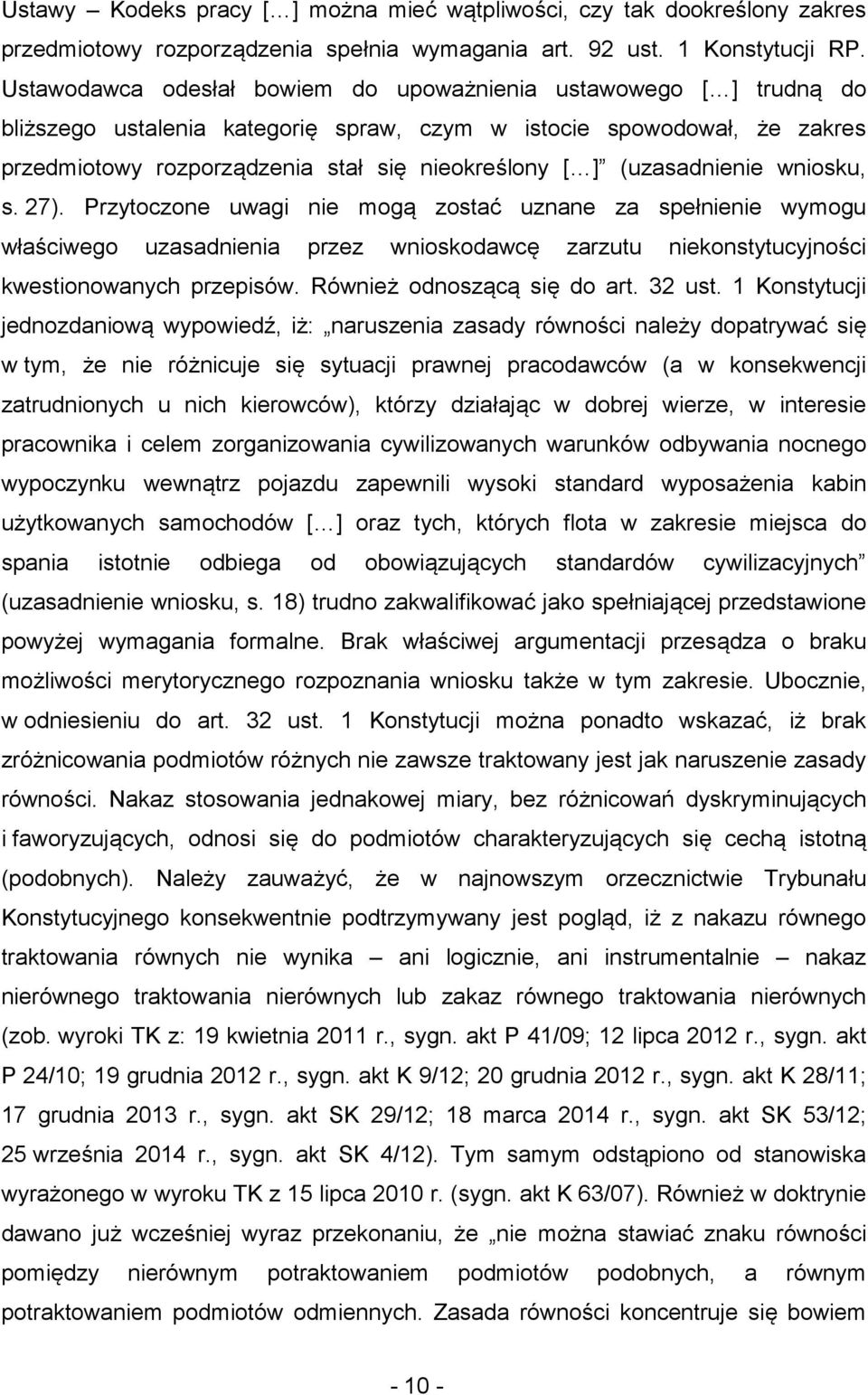 (uzasadnienie wniosku, s. 27). Przytoczone uwagi nie mogą zostać uznane za spełnienie wymogu właściwego uzasadnienia przez wnioskodawcę zarzutu niekonstytucyjności kwestionowanych przepisów.
