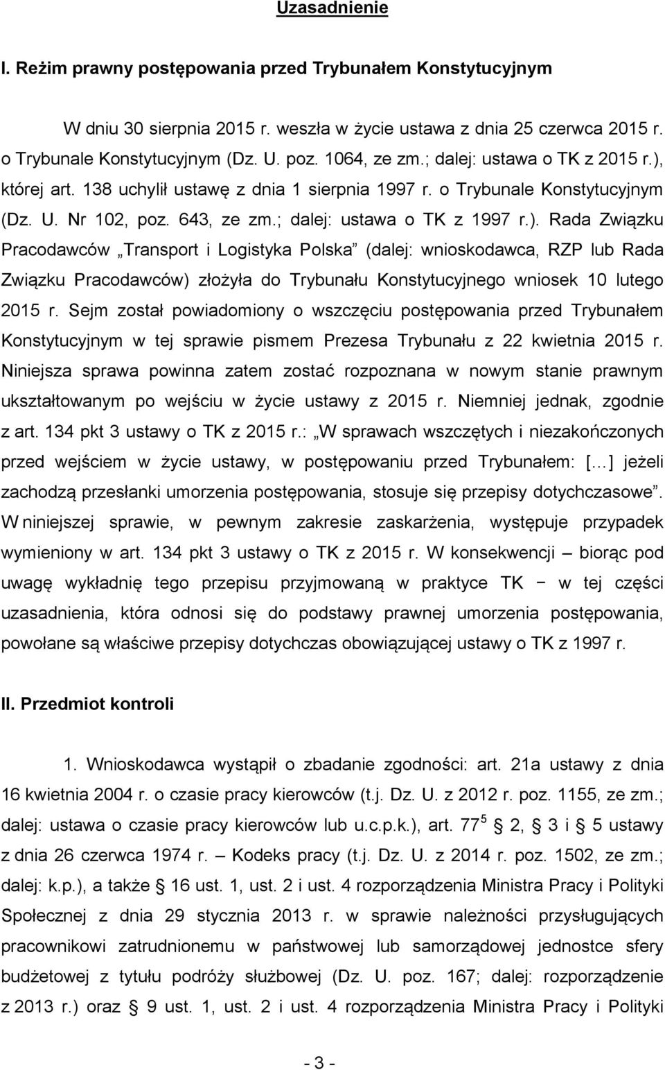 której art. 138 uchylił ustawę z dnia 1 sierpnia 1997 r. o Trybunale Konstytucyjnym (Dz. U. Nr 102, poz. 643, ze zm.; dalej: ustawa o TK z 1997 r.).