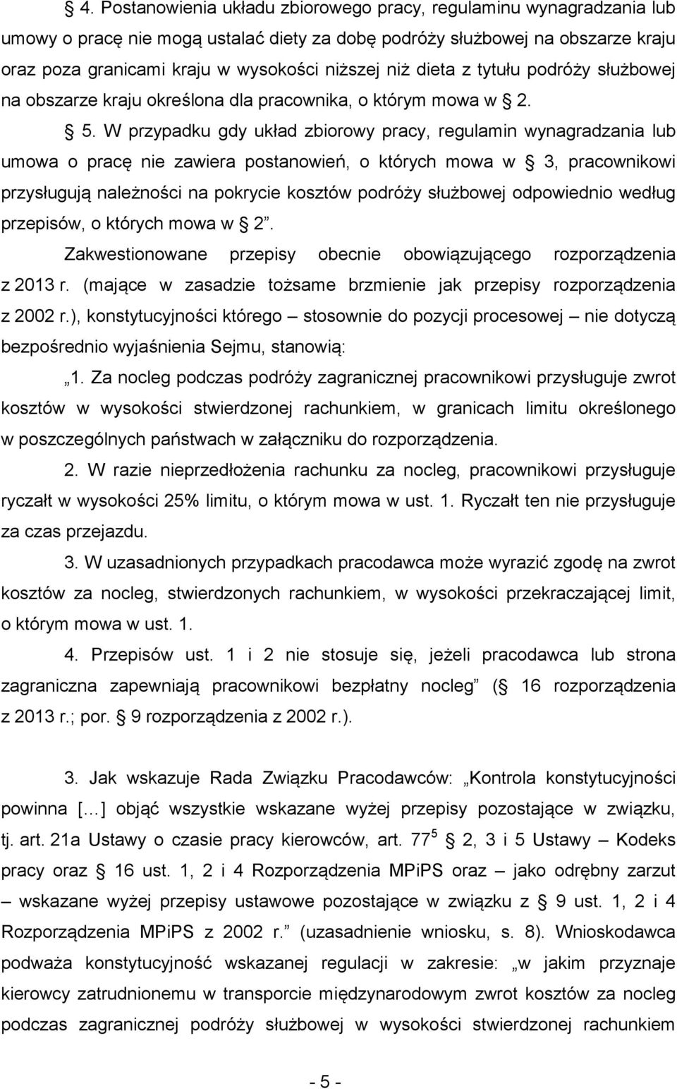 W przypadku gdy układ zbiorowy pracy, regulamin wynagradzania lub umowa o pracę nie zawiera postanowień, o których mowa w 3, pracownikowi przysługują należności na pokrycie kosztów podróży służbowej