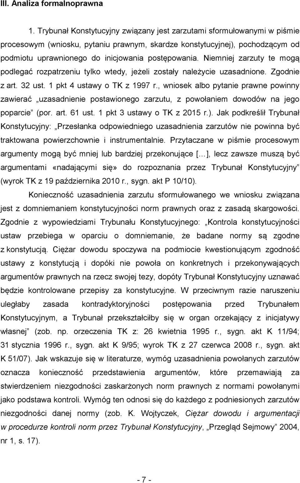 Niemniej zarzuty te mogą podlegać rozpatrzeniu tylko wtedy, jeżeli zostały należycie uzasadnione. Zgodnie z art. 32 ust. 1 pkt 4 ustawy o TK z 1997 r.