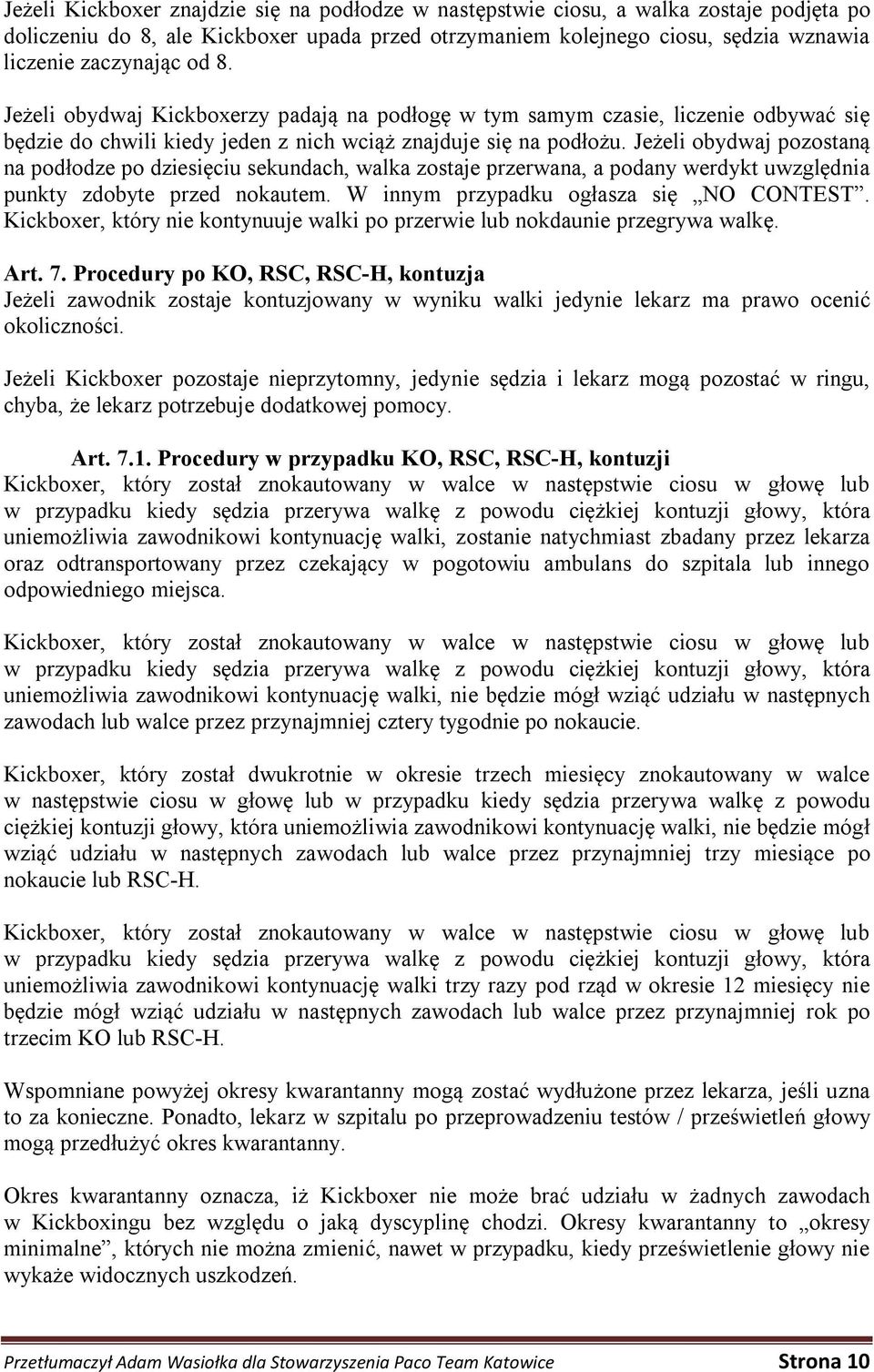 Jeżeli obydwaj pozostaną na podłodze po dziesięciu sekundach, walka zostaje przerwana, a podany werdykt uwzględnia punkty zdobyte przed nokautem. W innym przypadku ogłasza się NO CONTEST.