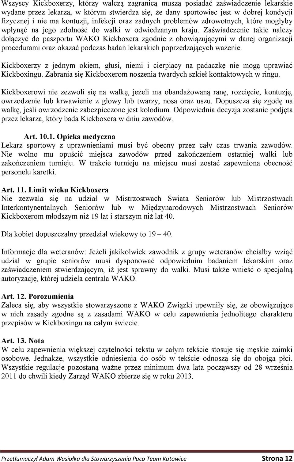 Zaświadczenie takie należy dołączyć do paszportu WAKO Kickboxera zgodnie z obowiązującymi w danej organizacji procedurami oraz okazać podczas badań lekarskich poprzedzających ważenie.