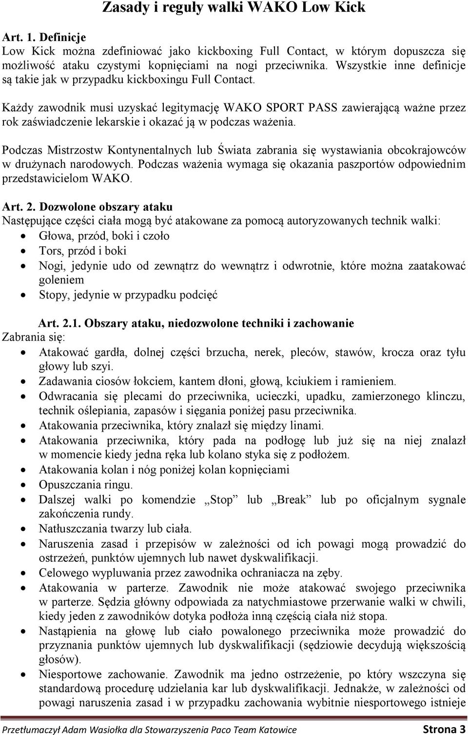 Każdy zawodnik musi uzyskać legitymację WAKO SPORT PASS zawierającą ważne przez rok zaświadczenie lekarskie i okazać ją w podczas ważenia.