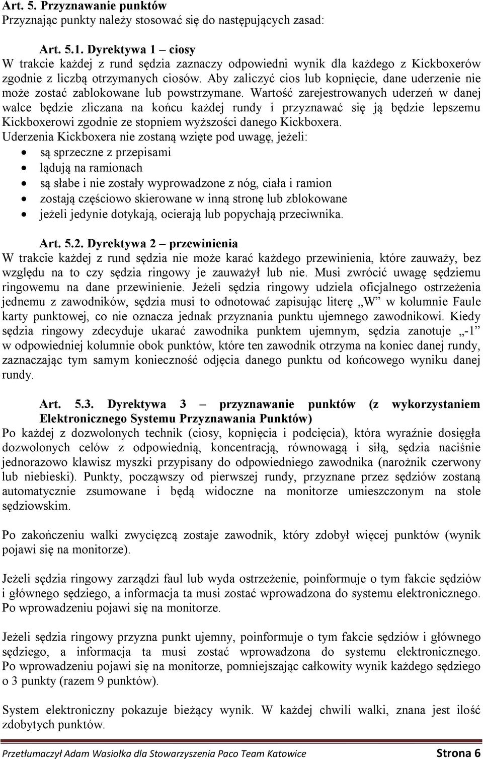 Aby zaliczyć cios lub kopnięcie, dane uderzenie nie może zostać zablokowane lub powstrzymane.