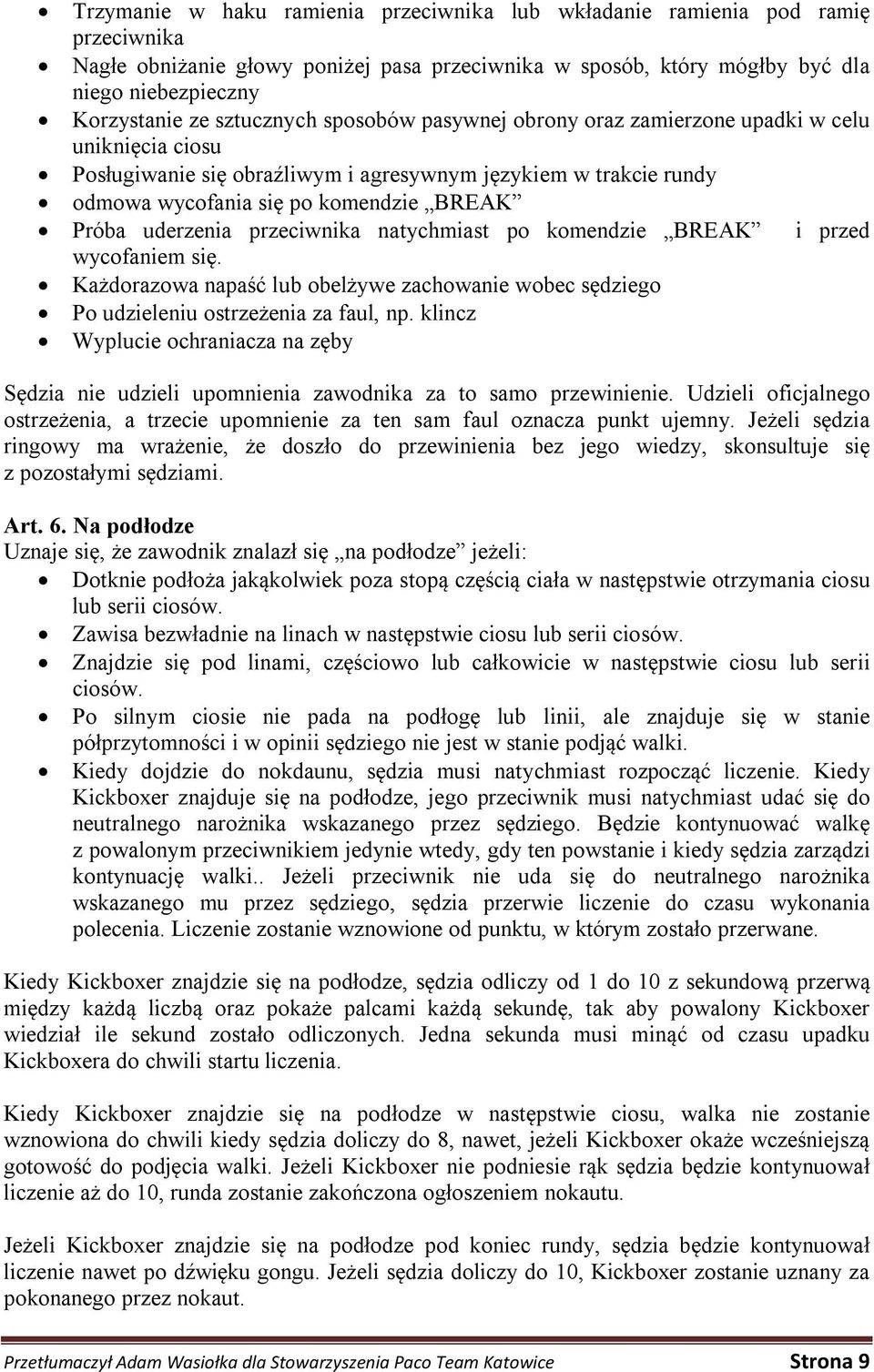 uderzenia przeciwnika natychmiast po komendzie BREAK i przed wycofaniem się. Każdorazowa napaść lub obelżywe zachowanie wobec sędziego Po udzieleniu ostrzeżenia za faul, np.