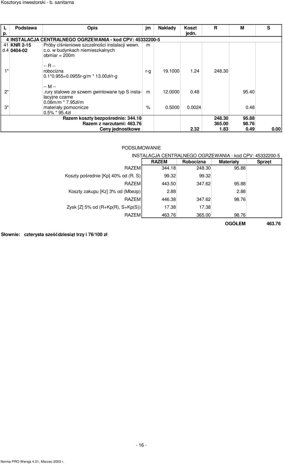 40 % 0.5000 0.0024 0.48 Razem koszty bezpośrednie: 344.18 248.30 95.88 Razem z narzutami: 463.76 365.00 98.76 Ceny jednostkowe 2.32 1.83 0.49 0.