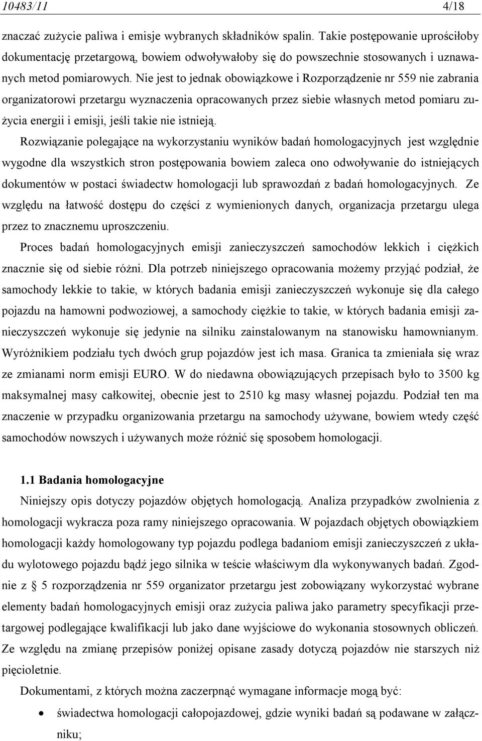 Nie jest to jednak obowiązkowe i Rozporządzenie nr 559 nie zabrania organizatorowi przetargu wyznaczenia opracowanych przez siebie własnych metod pomiaru zużycia energii i emisji, jeśli takie nie