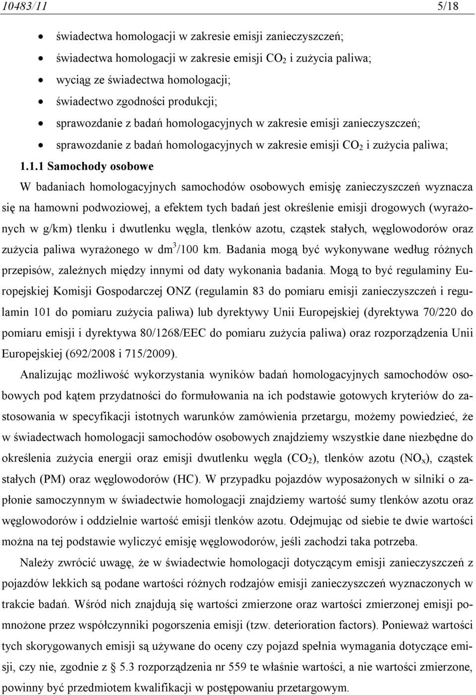 1.1 Samochody osobowe W badaniach homologacyjnych samochodów osobowych emisję zanieczyszczeń wyznacza się na hamowni podwoziowej, a efektem tych badań jest określenie emisji drogowych (wyrażonych w