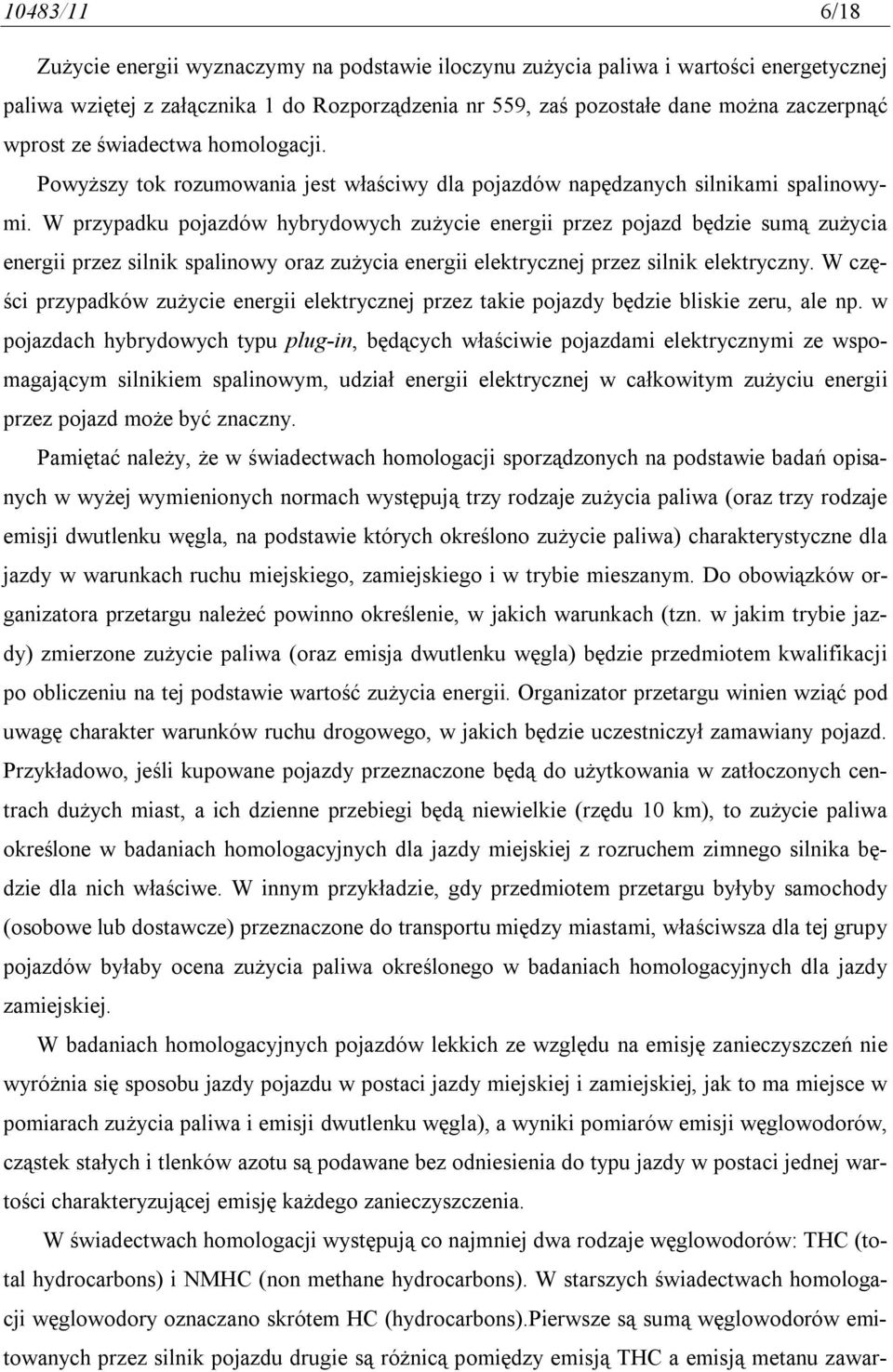 W przypadku pojazdów hybrydowych zużycie energii przez pojazd będzie sumą zużycia energii przez silnik spalinowy oraz zużycia energii elektrycznej przez silnik elektryczny.