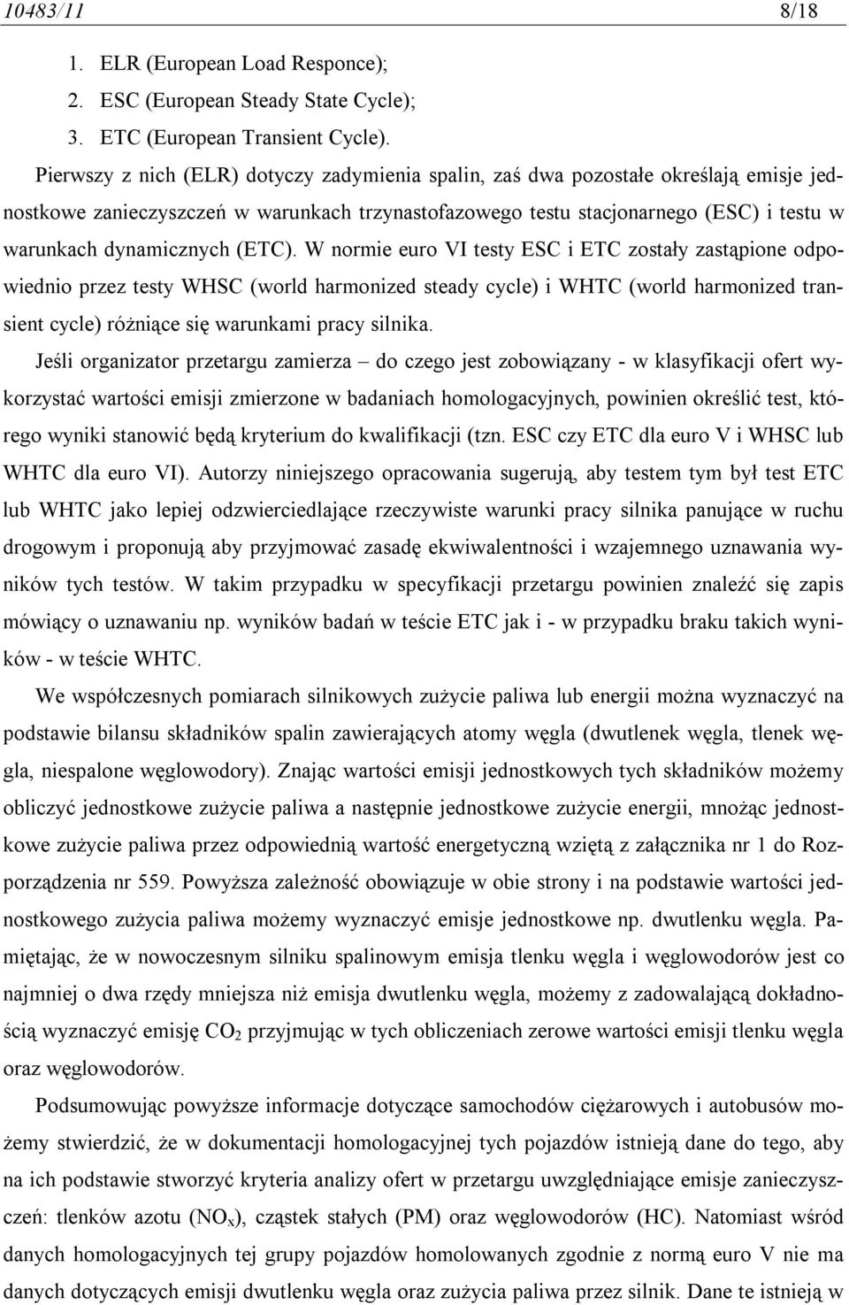 (ETC). W normie euro VI testy ESC i ETC zostały zastąpione odpowiednio przez testy WHSC (world harmonized steady cycle) i WHTC (world harmonized transient cycle) różniące się warunkami pracy silnika.