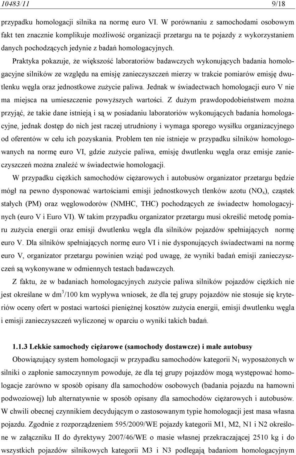 Praktyka pokazuje, że większość laboratoriów badawczych wykonujących badania homologacyjne silników ze względu na emisję zanieczyszczeń mierzy w trakcie pomiarów emisję dwutlenku węgla oraz